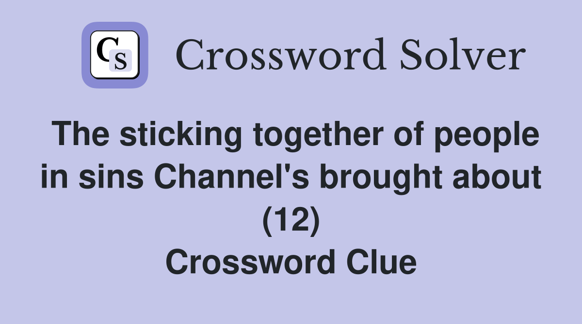 The sticking together of people in sins Channel's brought about (12) Crossword Clue Answers